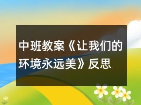 中班教案《讓我們的環(huán)境永遠(yuǎn)美》反思