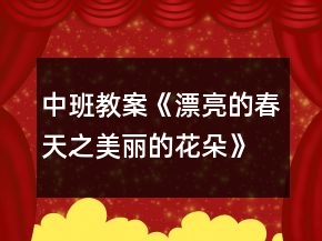 中班教案《漂亮的春天之美麗的花朵》反思
