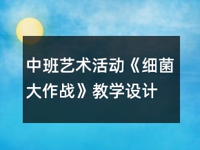 中班藝術(shù)活動《細(xì)菌大作戰(zhàn)》教學(xué)設(shè)計(jì)反思