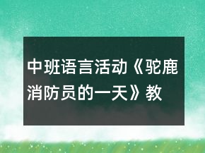 中班語(yǔ)言活動(dòng)《駝鹿消防員的一天》教案