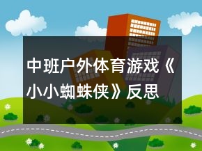 中班戶外體育游戲《小小蜘蛛俠》反思