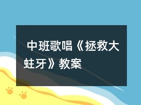  中班歌唱《拯救大蛀牙》教案