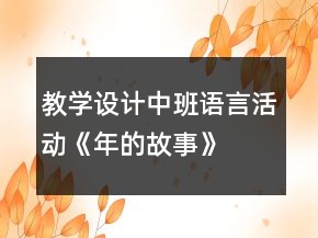 教學設(shè)計中班語言活動《年的故事》