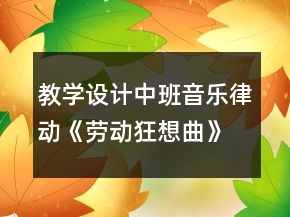 教學(xué)設(shè)計中班音樂律動《勞動狂想曲》