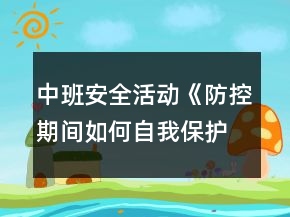 中班安全活動《防控期間如何自我保護(hù)》教案反思