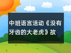 中班語言活動《沒有牙齒的大老虎》故事腳本反思