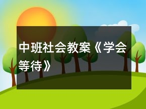 中班社會教案《學(xué)會等待》