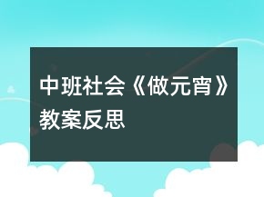 中班社會(huì)《做元宵》教案反思