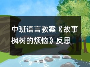 中班語言教案《故事楓樹的煩惱》反思
