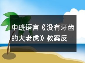中班語(yǔ)言《沒有牙齒的大老虎》教案反思