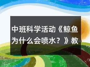 中班科學(xué)活動《鯨魚為什么會噴水？》教案