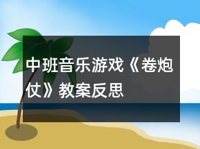 中班音樂游戲《卷炮仗》教案反思