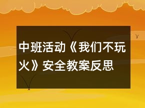 中班活動(dòng)《我們不玩火》安全教案反思