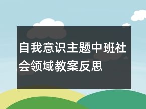 自我意識(shí)主題中班社會(huì)領(lǐng)域教案反思