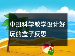 中班科學教學設計：好玩的盒子反思