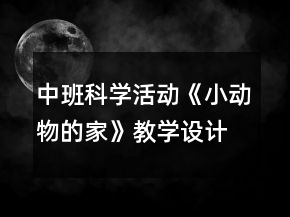 中班科學(xué)活動(dòng)《小動(dòng)物的家》教學(xué)設(shè)計(jì)簡(jiǎn)案反思