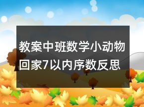 教案中班數(shù)學：小動物回家7以內(nèi)序數(shù)反思