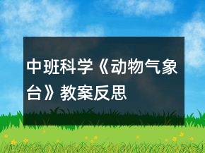 中班科學(xué)《動物氣象臺》教案反思