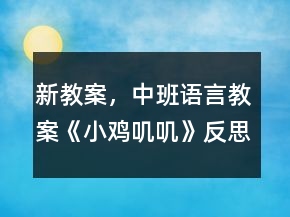 新教案，中班語(yǔ)言教案《小雞嘰嘰》反思