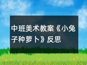 中班美術(shù)教案《小兔子種蘿卜》反思