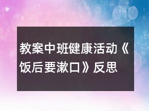 教案中班健康活動(dòng)《飯后要漱口》反思