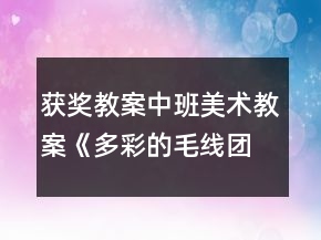 獲獎(jiǎng)教案中班美術(shù)教案《多彩的毛線團(tuán)》反思