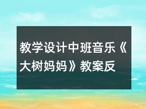 教學(xué)設(shè)計中班音樂《大樹媽媽》教案反思