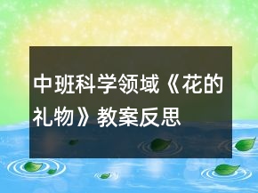 中班科學領(lǐng)域《花的禮物》教案反思