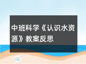 中班科學(xué)《認(rèn)識水資源》教案反思