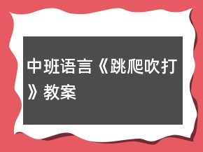 中班語言《跳、爬、吹、打》教案