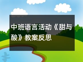 中班語(yǔ)言活動(dòng)《甜與酸》教案反思