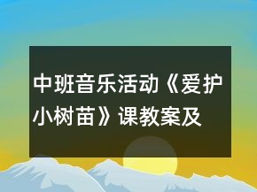 中班音樂活動《愛護小樹苗》課教案及教學(xué)反思