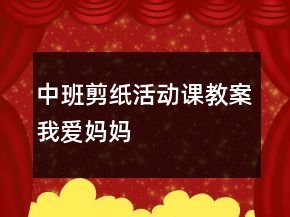 中班剪紙活動(dòng)課教案：我愛(ài)媽媽