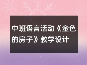 中班語言活動《金色的房子》教學(xué)設(shè)計與課后反思