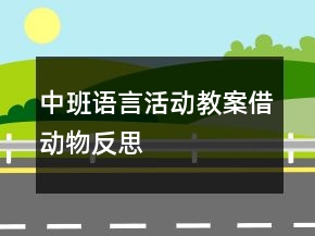中班語言活動教案：借動物反思