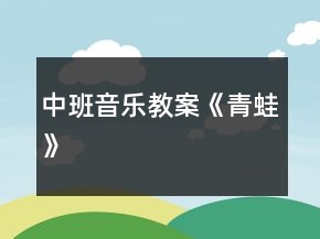 中班音樂教案：《青蛙》