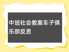 中班社會(huì)教案：車子俱樂部反思