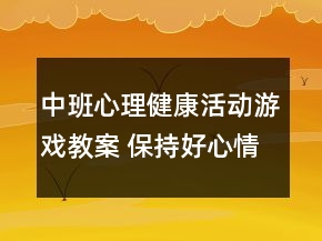 中班心理健康活動游戲教案： 保持好心情反思
