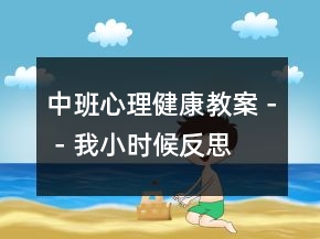 中班心理健康教案－－我小時(shí)候反思