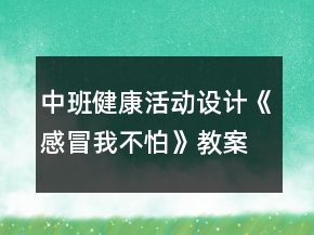 中班健康活動設(shè)計：《感冒我不怕》教案和課后反思