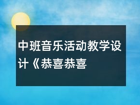 中班音樂活動教學(xué)設(shè)計——《恭喜恭喜》