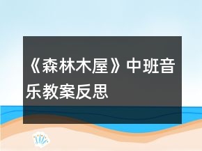 《森林木屋》（中班音樂教案）反思