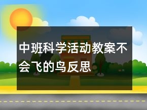 中班科學(xué)活動(dòng)教案：不會(huì)飛的鳥反思
