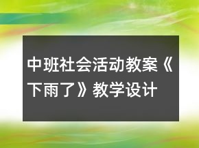 中班社會(huì)活動(dòng)教案《下雨了》教學(xué)設(shè)計(jì)與反思