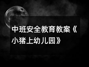 中班安全教育教案《小豬上幼兒園》