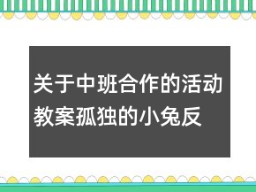 關(guān)于中班合作的活動(dòng)教案：孤獨(dú)的小兔反思