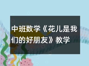 中班數(shù)學(xué)《花兒是我們的好朋友》教學(xué)設(shè)計反思