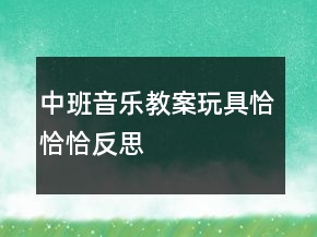 中班音樂教案：玩具恰恰恰反思