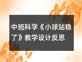 中班科學(xué)《小球站穩(wěn)了》教學(xué)設(shè)計(jì)反思