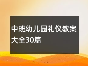 中班幼兒園禮儀教案大全30篇